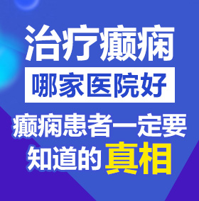 日逼狂叫北京治疗癫痫病医院哪家好